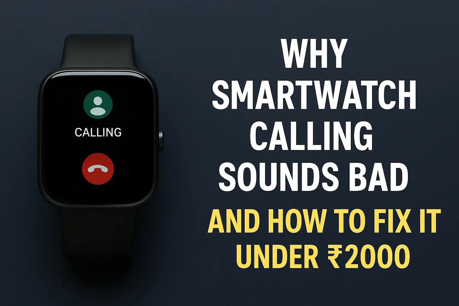 Why Smartwatch Calling Sounds Bad (And How to Fix It Under 2000)